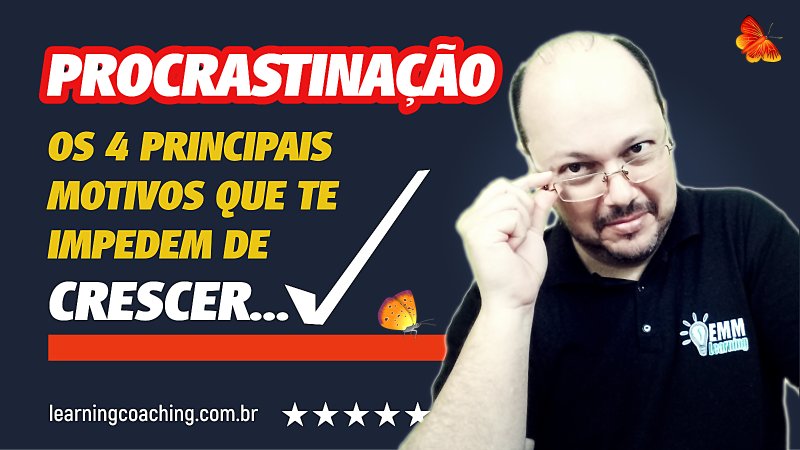 procrastinação - os quatro principais motivos que te impedem de crescer - ederson menezes