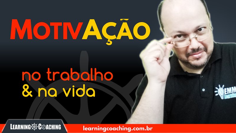 motivação no trabalho e na vida através do coaching - curso de coaching online - learning coaching - ederson menezes